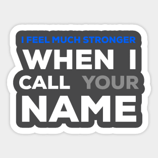 When I Call Your Name I Feel Much Stronger Sticker